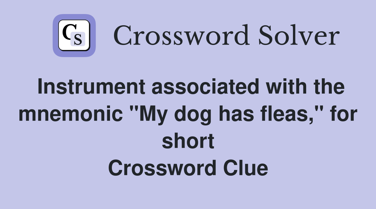 Instrument associated with the mnemonic "My dog has fleas," for short Crossword Clue