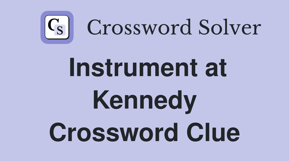 Instrument at Kennedy Crossword Clue