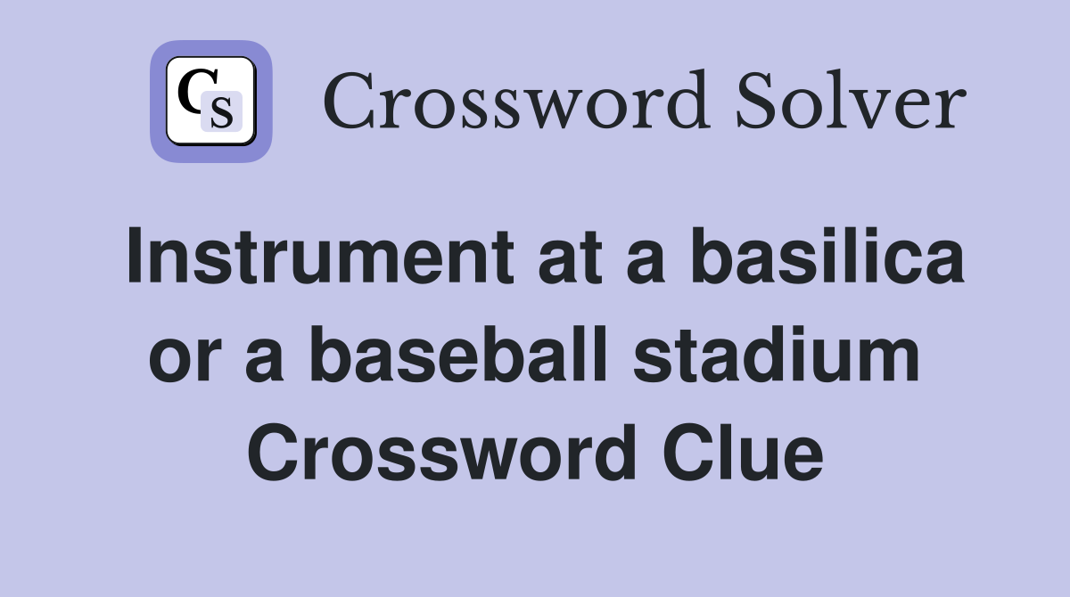 Instrument at a basilica or a baseball stadium Crossword Clue Answers