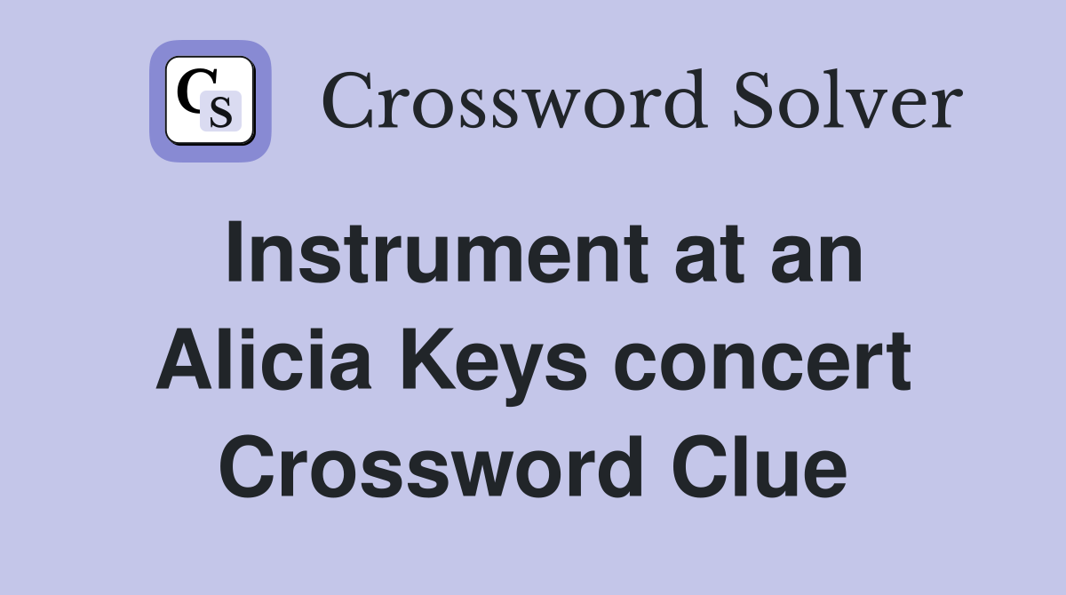 Instrument at an Alicia Keys concert Crossword Clue