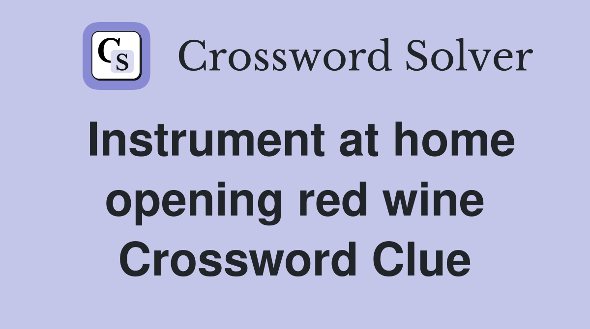 Instrument at home opening red wine Crossword Clue