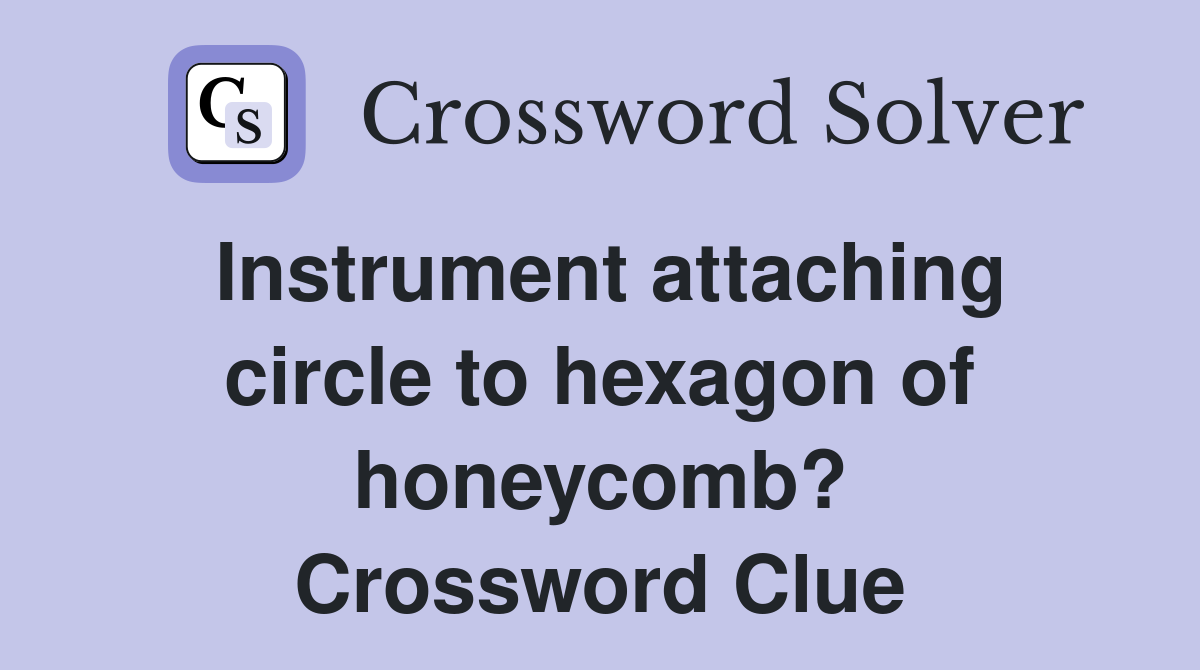 Instrument attaching circle to hexagon of honeycomb? Crossword Clue