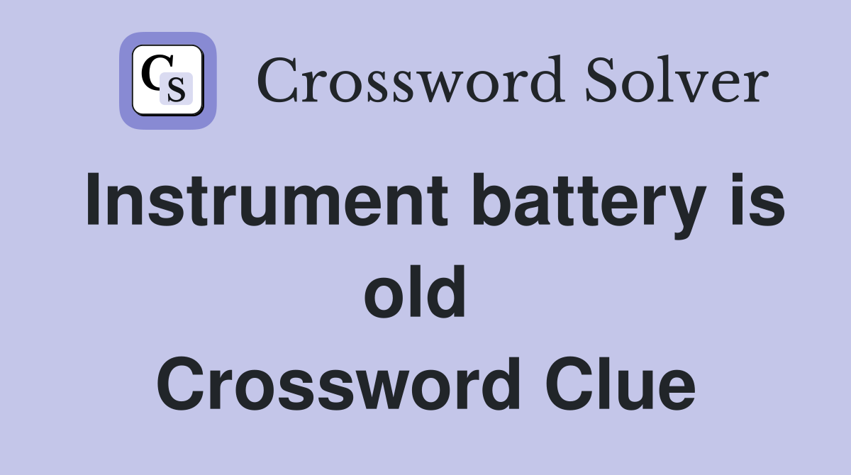 Instrument battery is old  Crossword Clue