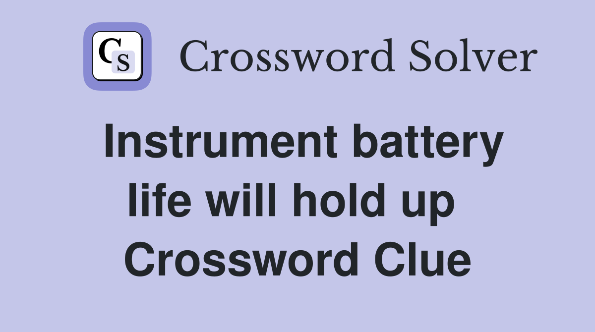 Instrument battery life will hold up  Crossword Clue