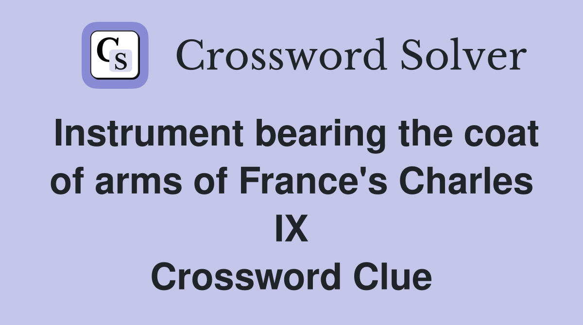 Instrument bearing the coat of arms of France's Charles IX Crossword Clue