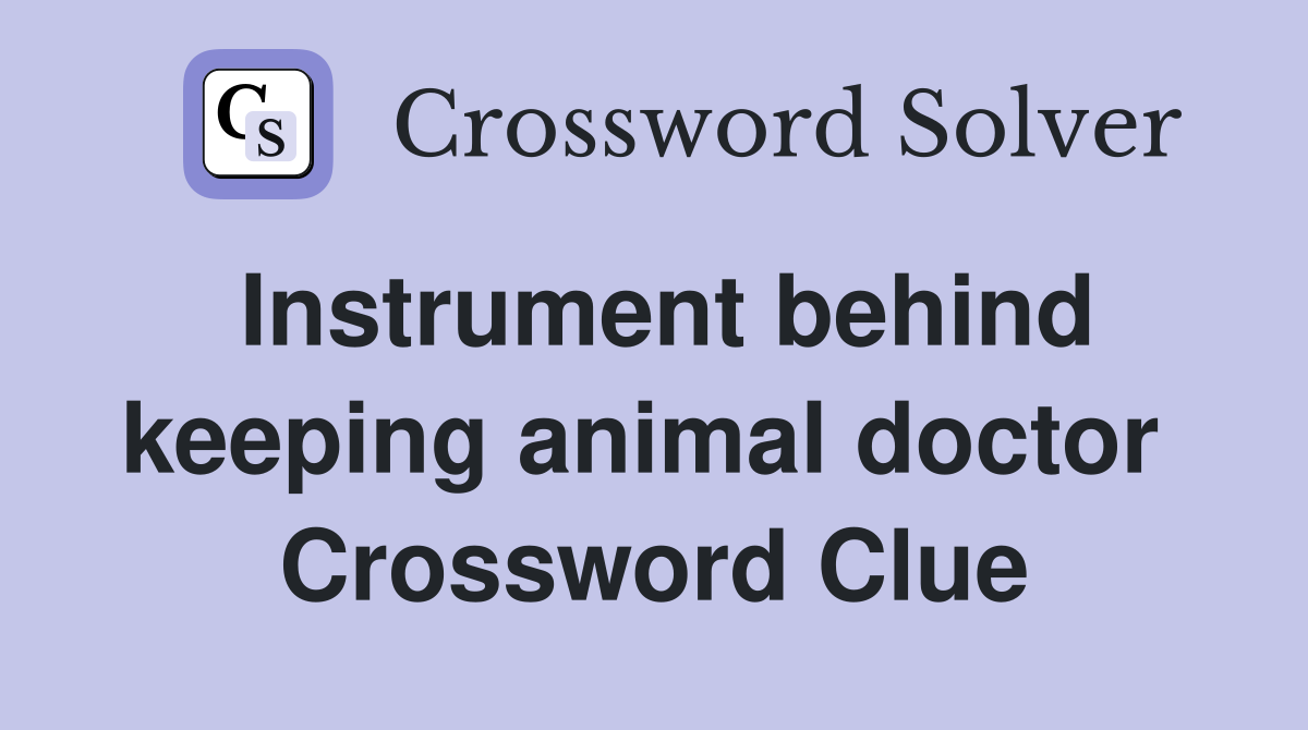 Instrument behind keeping animal doctor  Crossword Clue