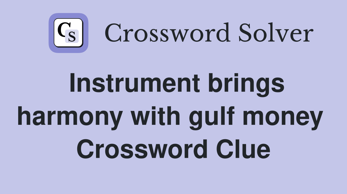 Instrument brings harmony with gulf money  Crossword Clue