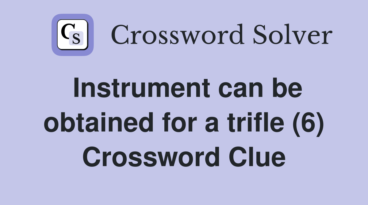 Instrument can be obtained for a trifle (6) Crossword Clue