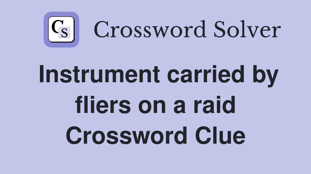 Instrument carried by fliers on a raid Crossword Clue