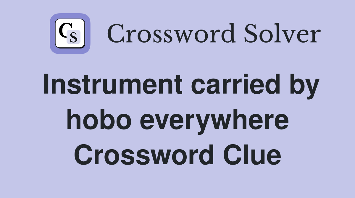 Instrument carried by hobo everywhere Crossword Clue