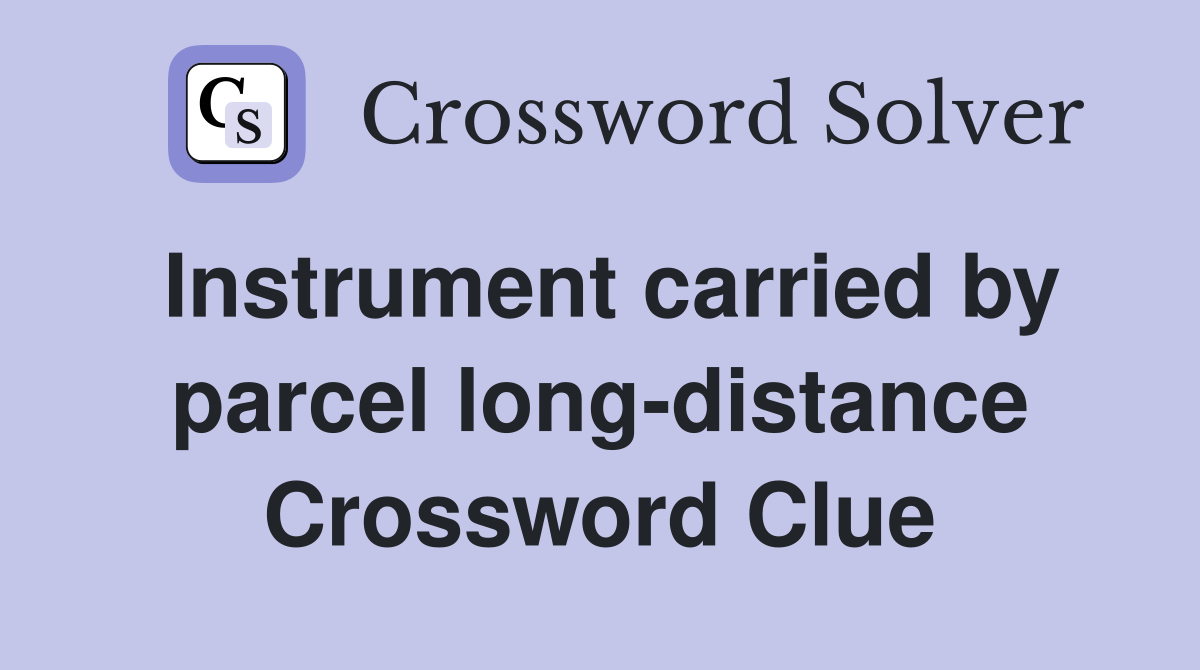 Instrument carried by parcel long-distance Crossword Clue