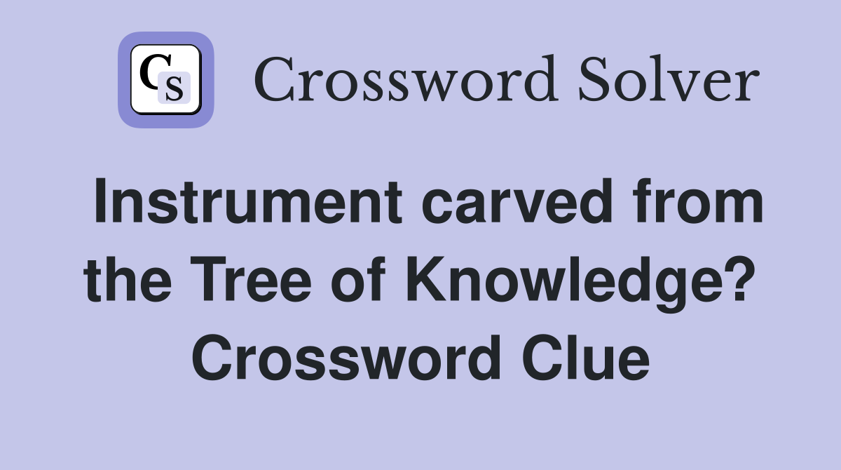 Instrument carved from the Tree of Knowledge? Crossword Clue