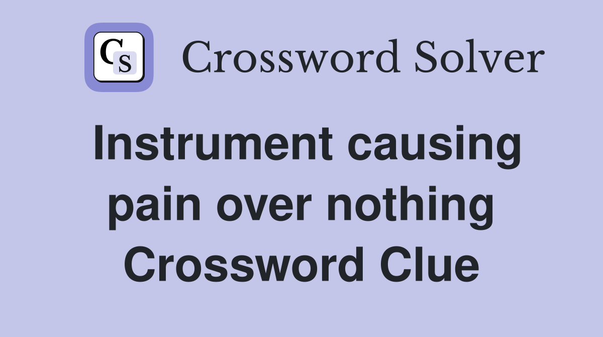 Instrument causing pain over nothing Crossword Clue