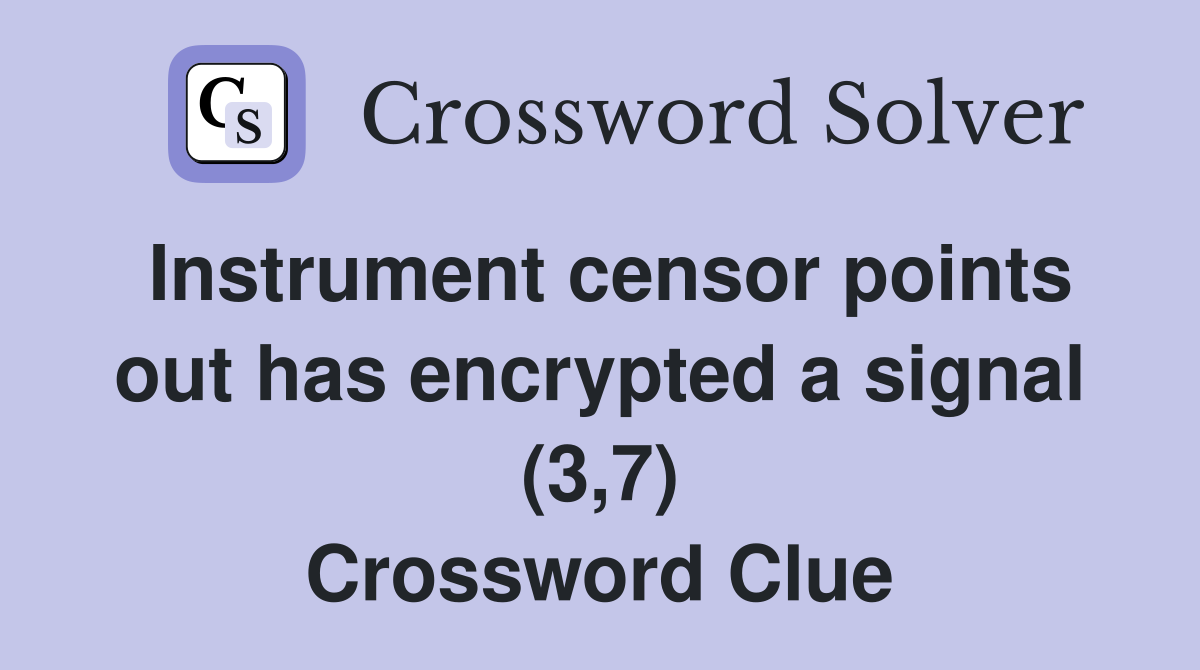Instrument censor points out has encrypted a signal (3,7) Crossword Clue
