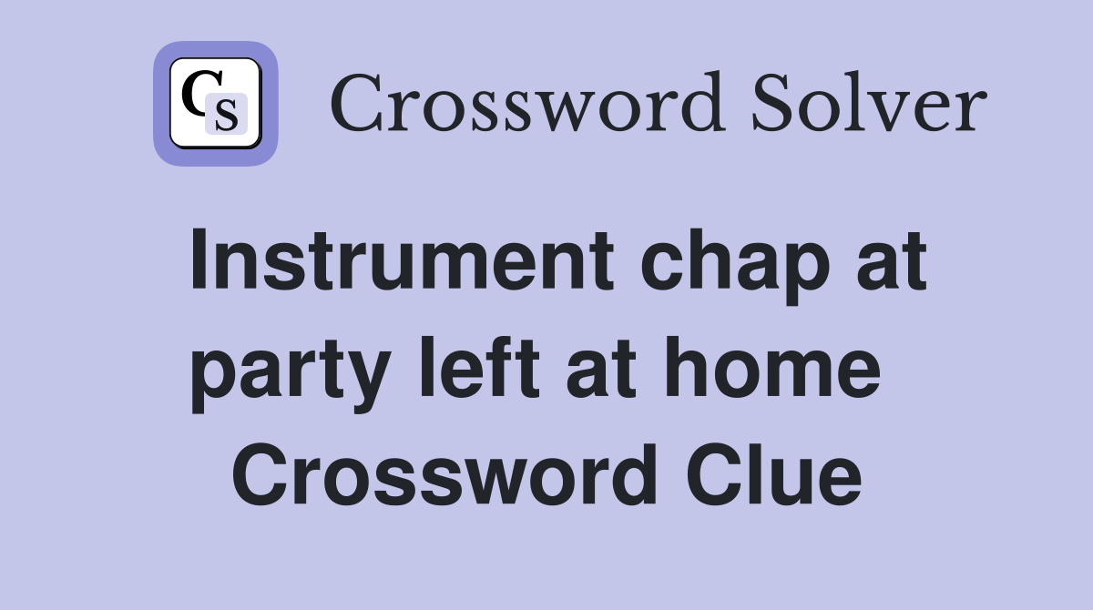 Instrument chap at party left at home  Crossword Clue