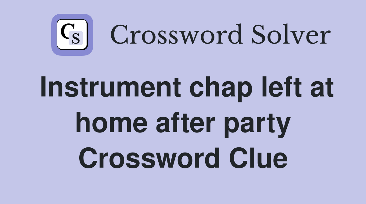 Instrument chap left at home after party Crossword Clue
