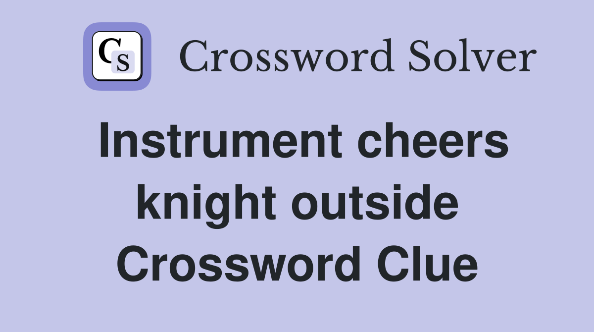 Instrument cheers knight outside Crossword Clue