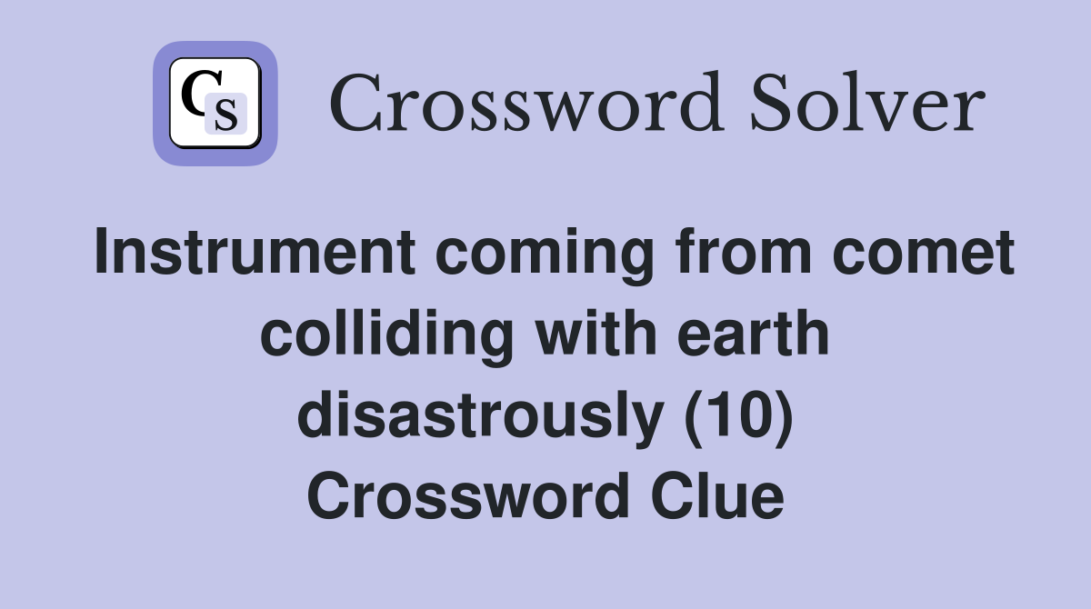 Instrument coming from comet colliding with earth disastrously (10) Crossword Clue