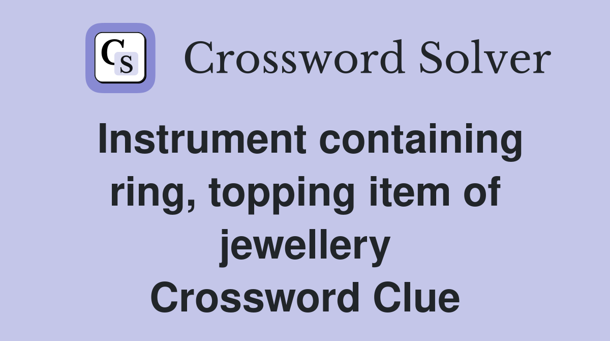 Instrument containing ring, topping item of jewellery Crossword Clue