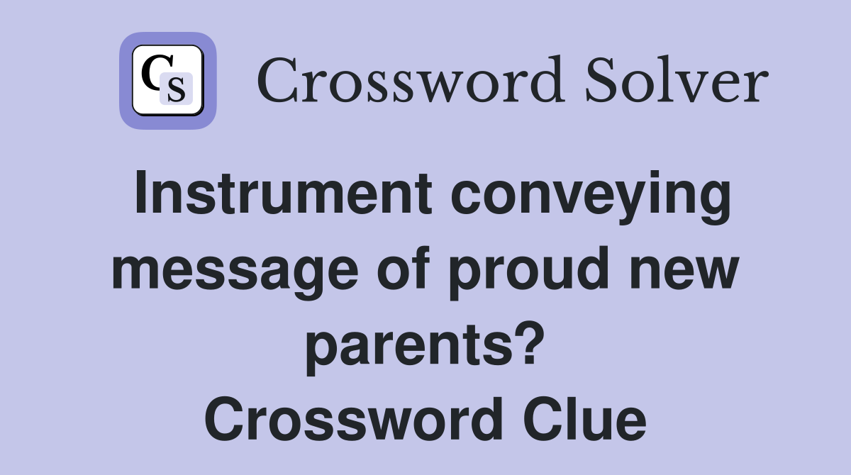 Instrument conveying message of proud new parents? Crossword Clue
