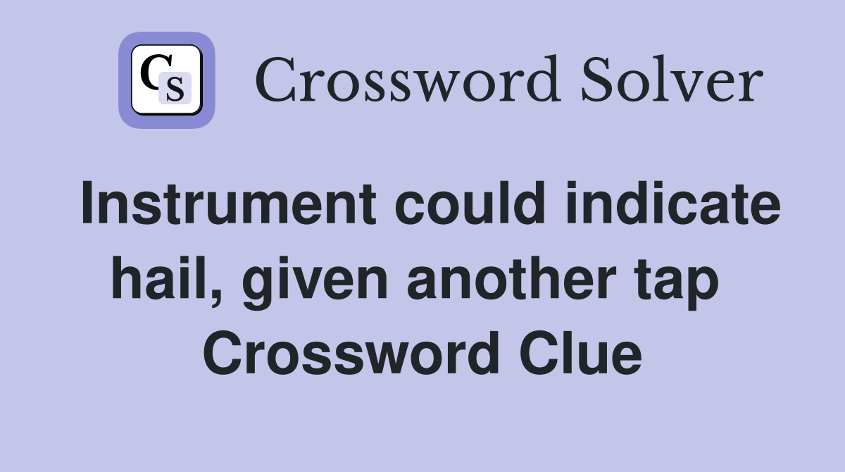 Instrument could indicate hail, given another tap  Crossword Clue
