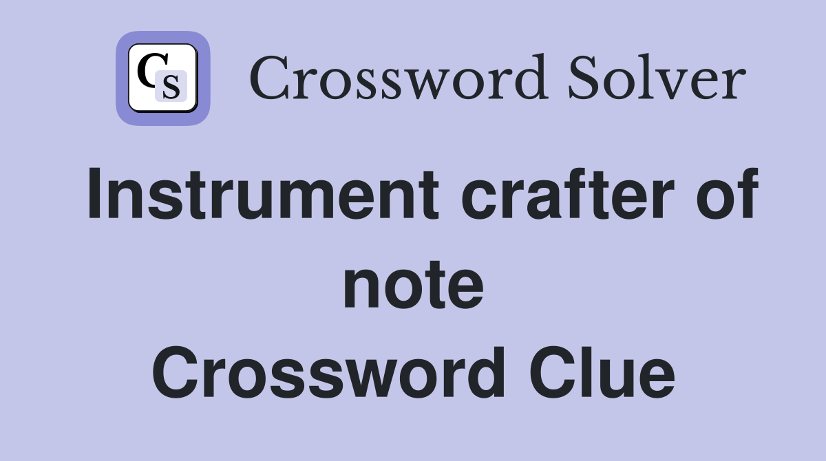 Instrument crafter of note Crossword Clue