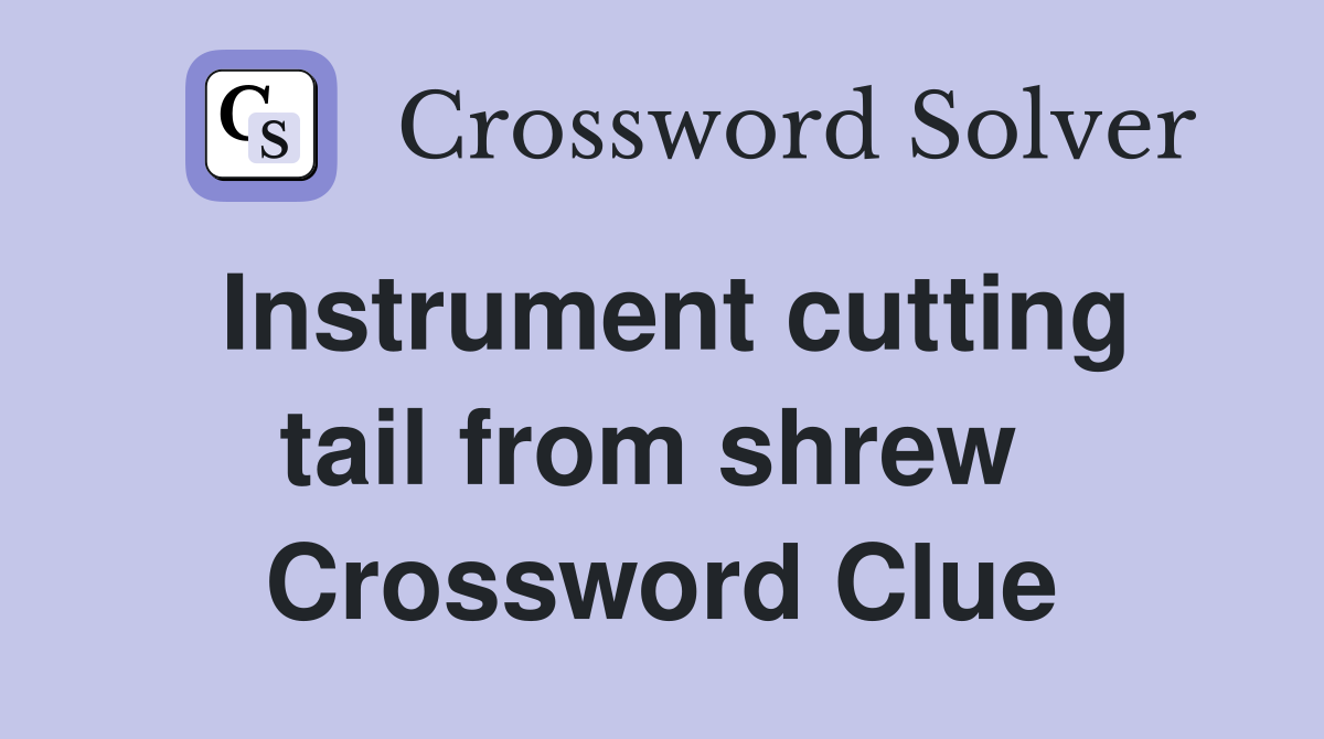 Instrument cutting tail from shrew  Crossword Clue