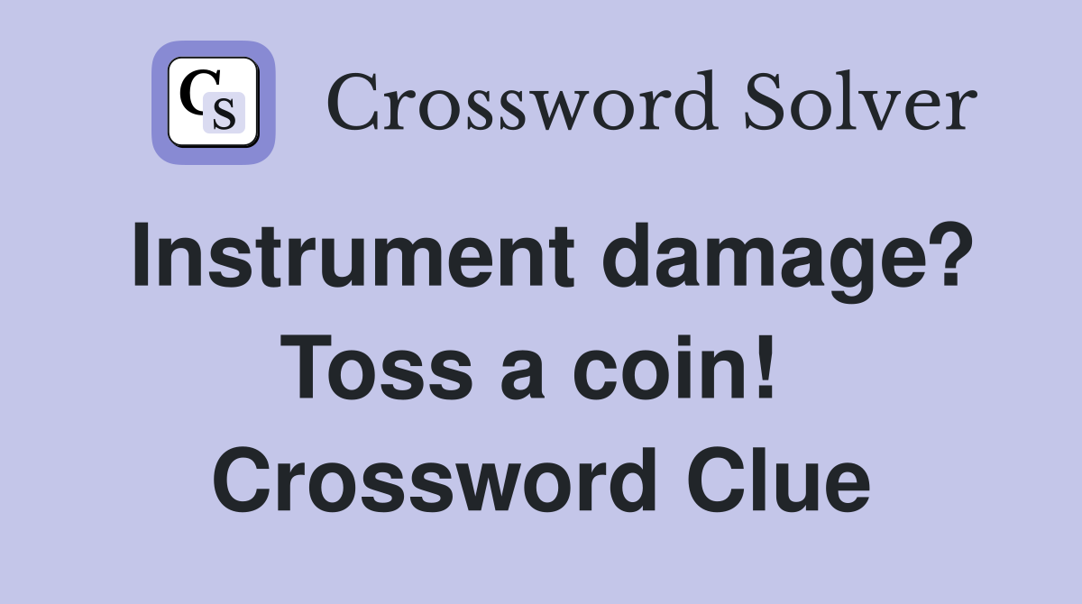 Instrument damage? Toss a coin!  Crossword Clue