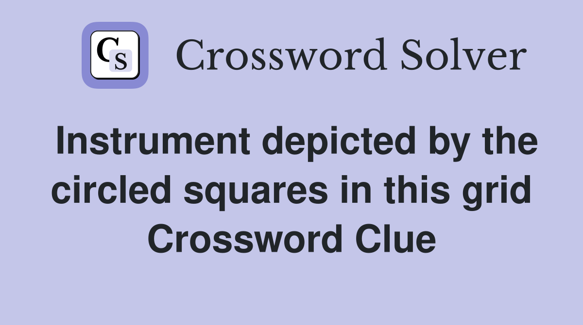 Instrument depicted by the circled squares in this grid Crossword Clue