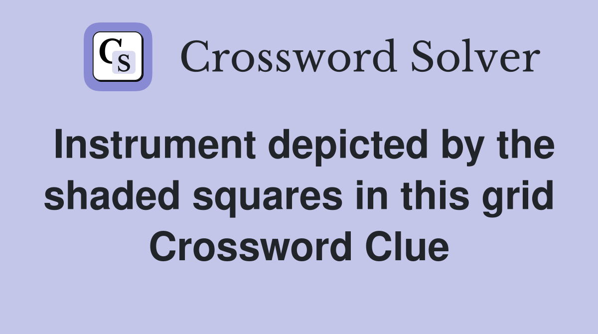 Instrument depicted by the shaded squares in this grid Crossword Clue