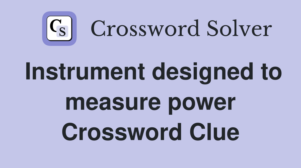Instrument designed to measure power Crossword Clue