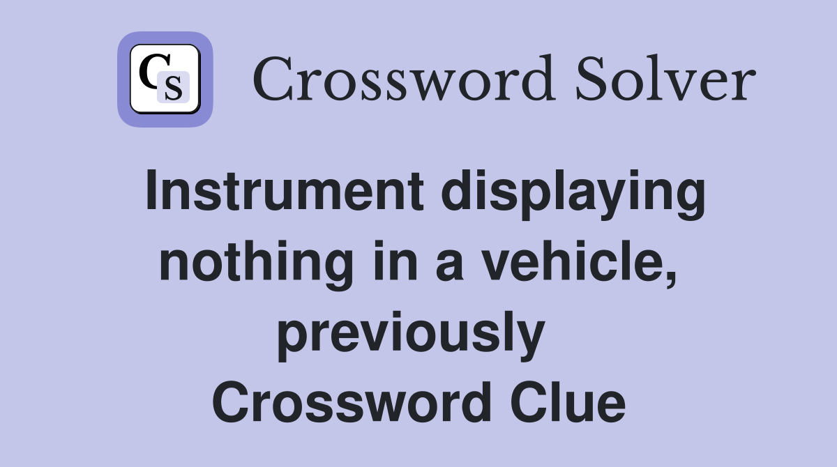 Instrument displaying nothing in a vehicle, previously  Crossword Clue