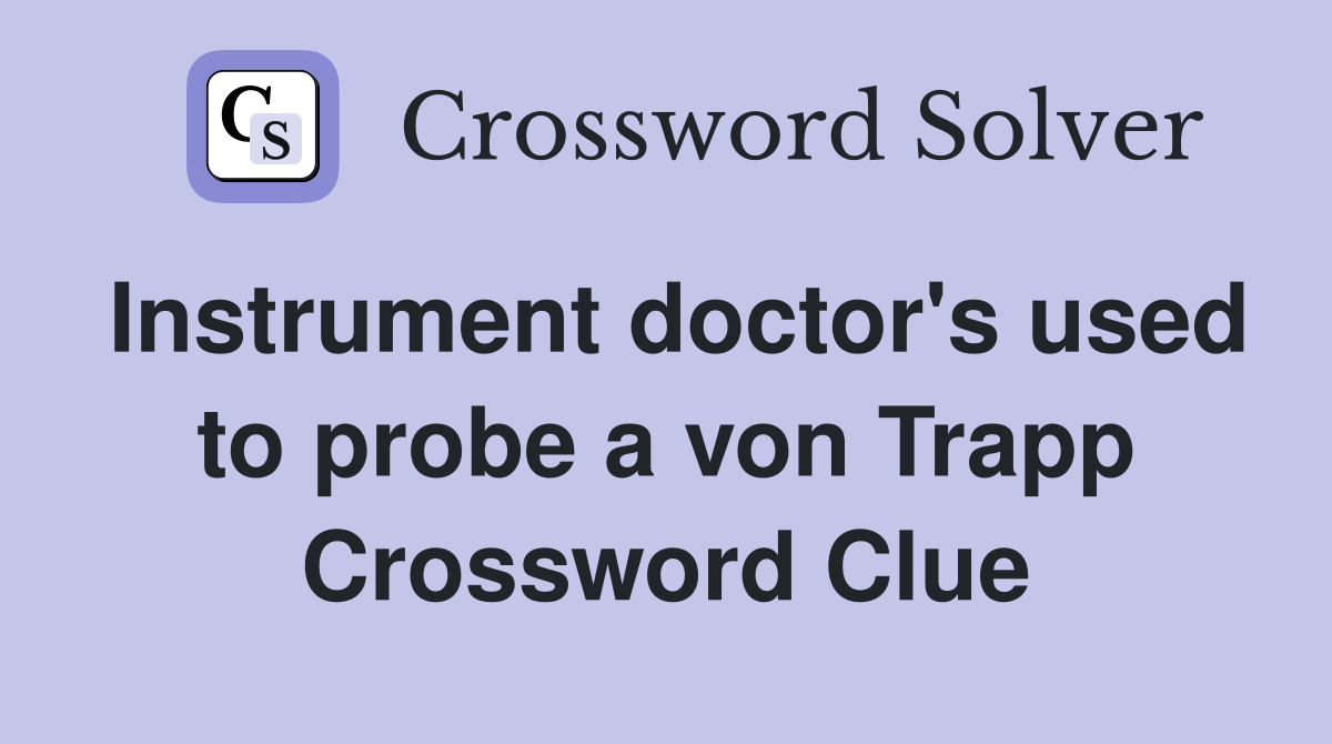 Instrument doctor's used to probe a von Trapp Crossword Clue