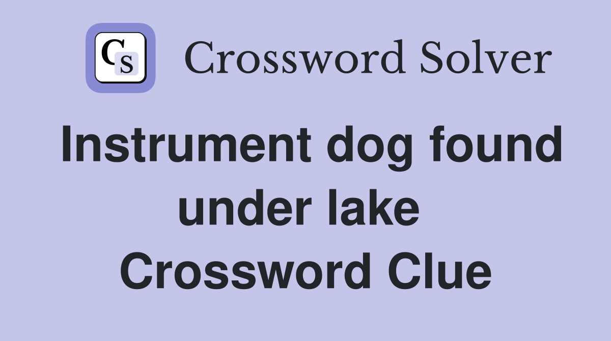 Instrument dog found under lake  Crossword Clue