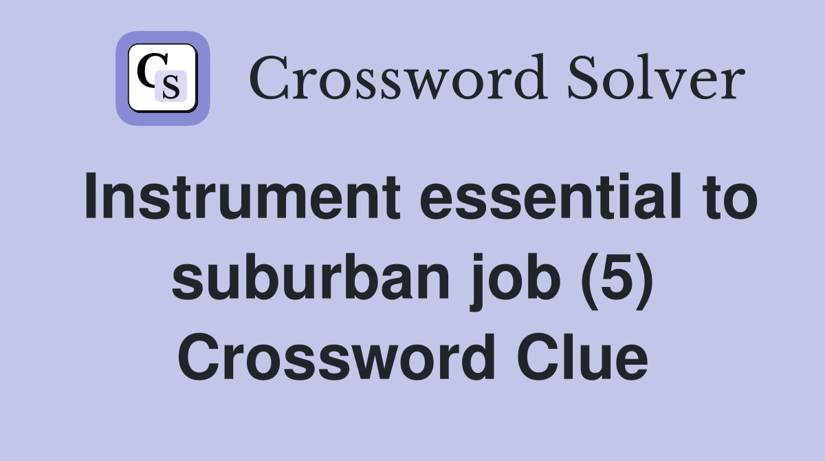 Instrument essential to suburban job (5) Crossword Clue