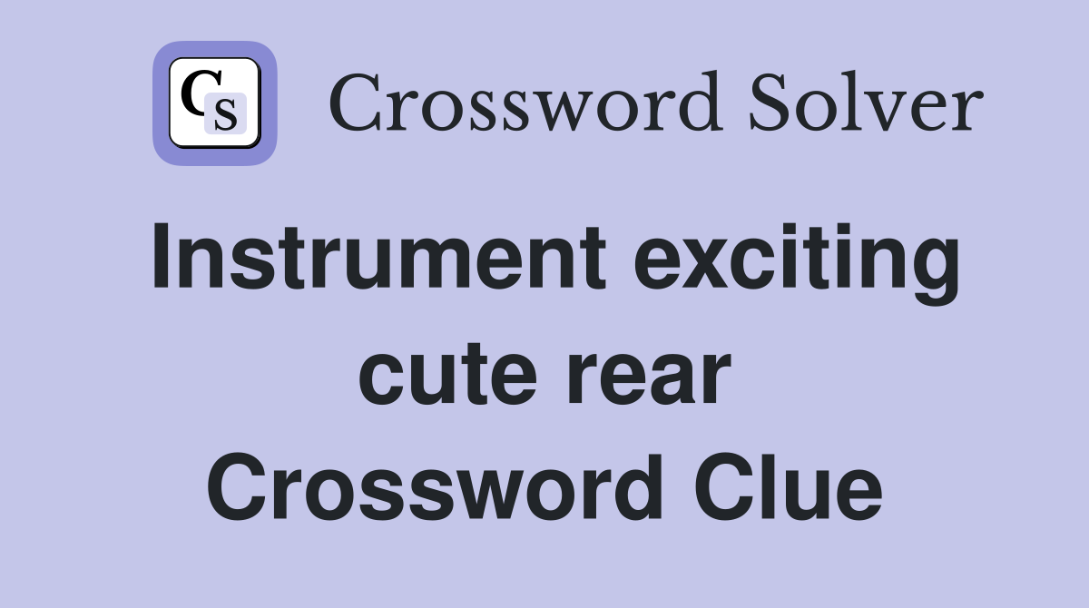 Instrument exciting cute rear Crossword Clue