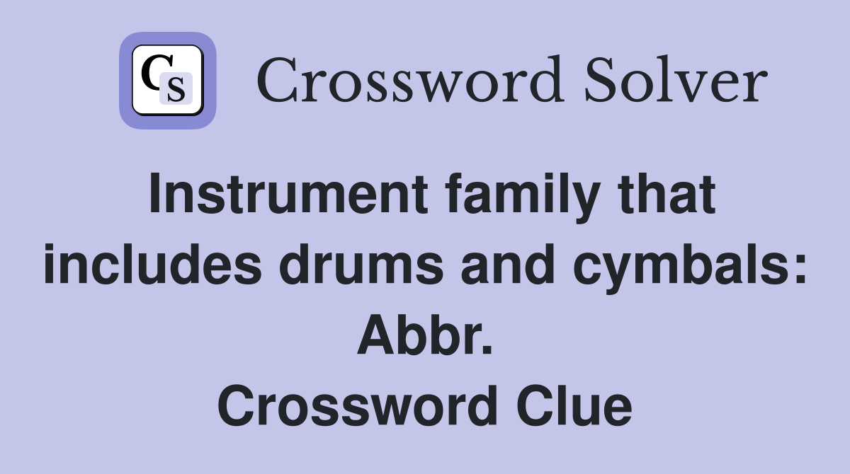 Instrument family that includes drums and cymbals: Abbr. Crossword Clue