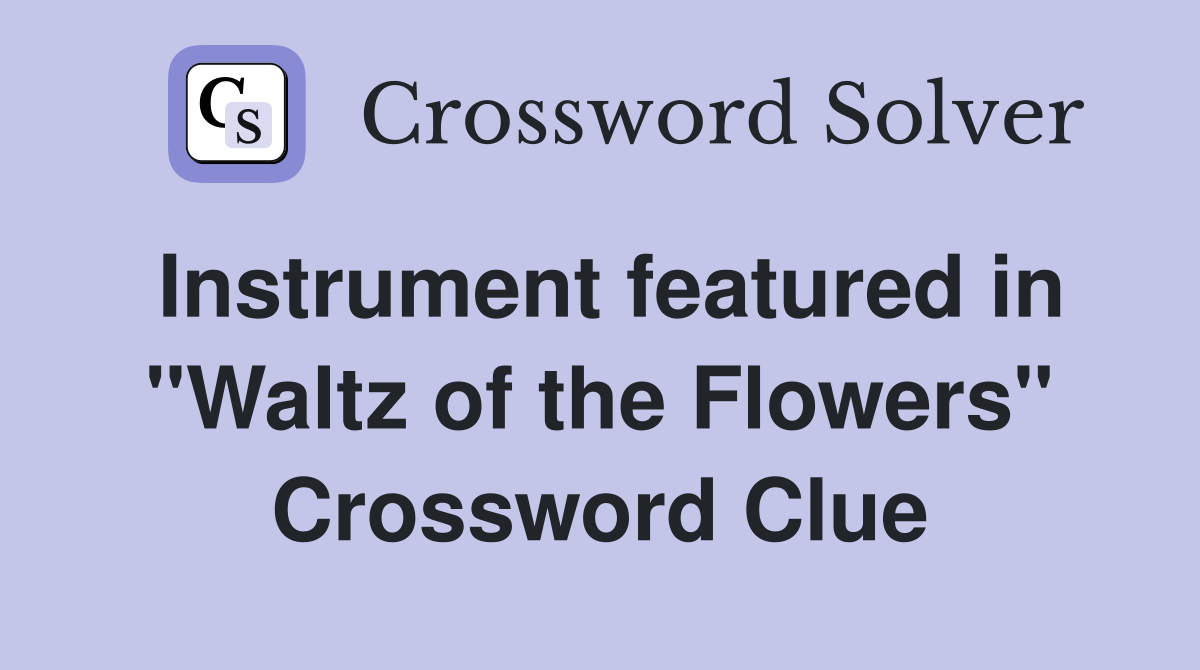 Instrument featured in "Waltz of the Flowers" Crossword Clue