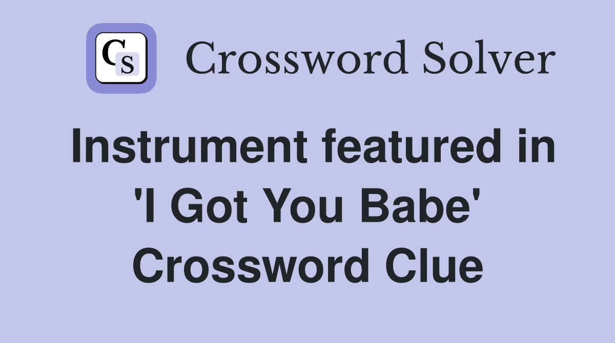 Instrument featured in 'I Got You Babe' Crossword Clue