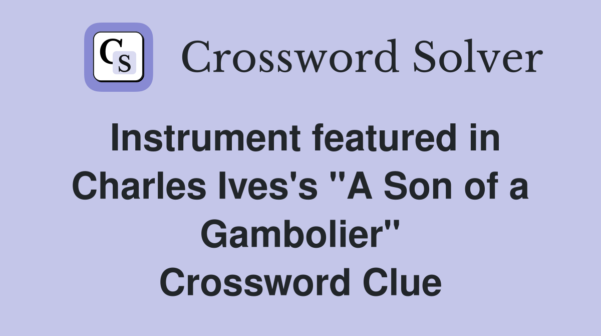 Instrument featured in Charles Ives's "A Son of a Gambolier" Crossword Clue