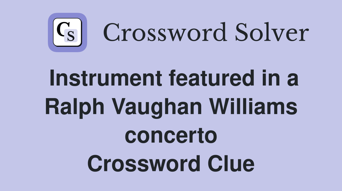 Instrument featured in a Ralph Vaughan Williams concerto Crossword Clue