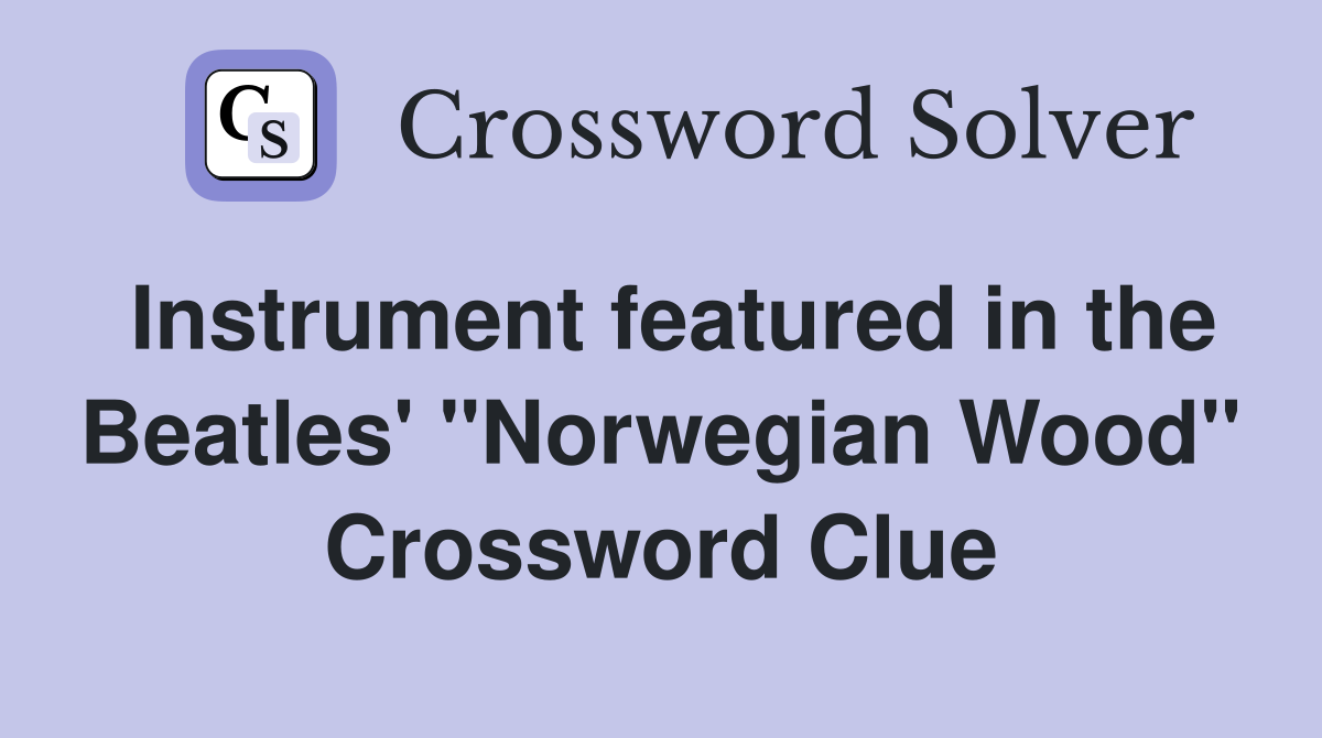 Instrument featured in the Beatles' "Norwegian Wood" Crossword Clue