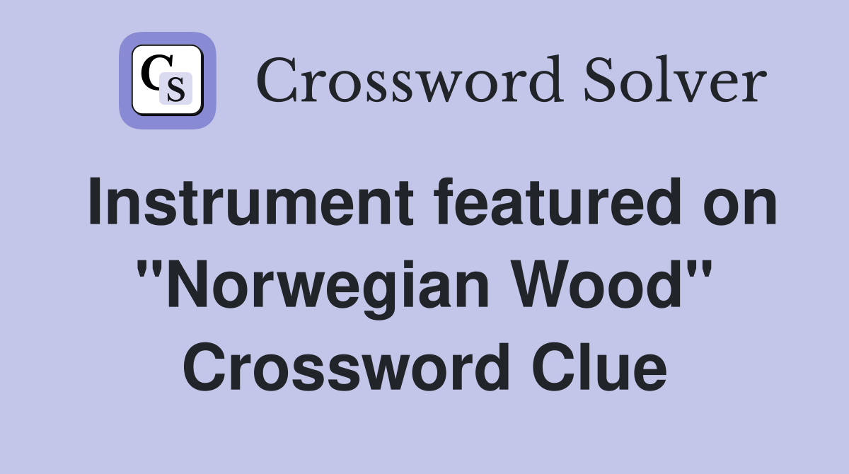 Instrument featured on "Norwegian Wood" Crossword Clue