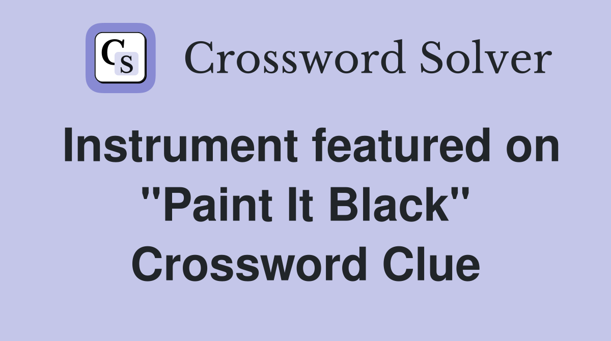 Instrument featured on "Paint It Black" Crossword Clue