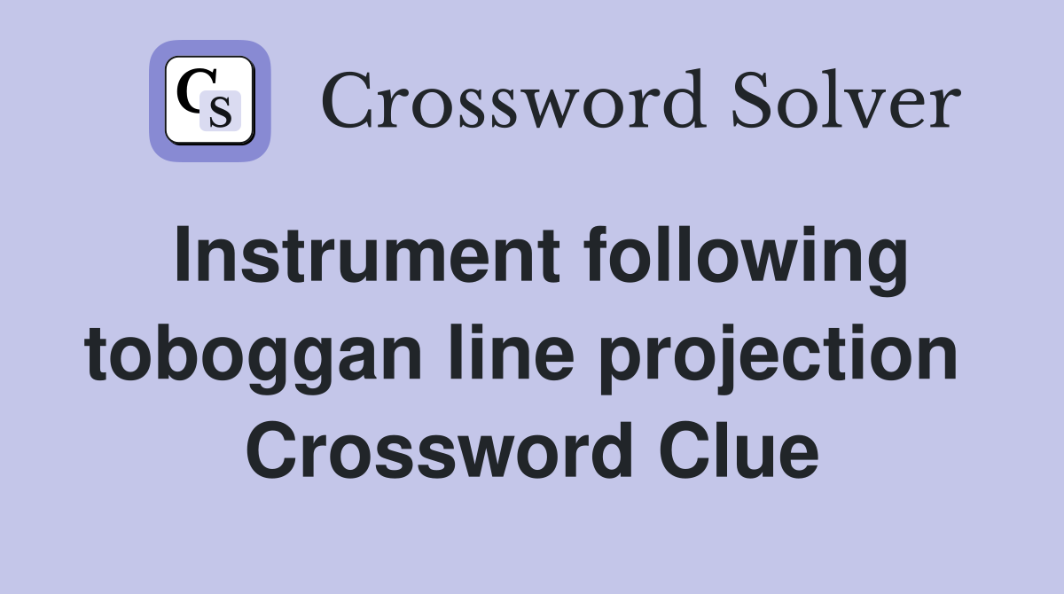 Instrument following toboggan line projection  Crossword Clue