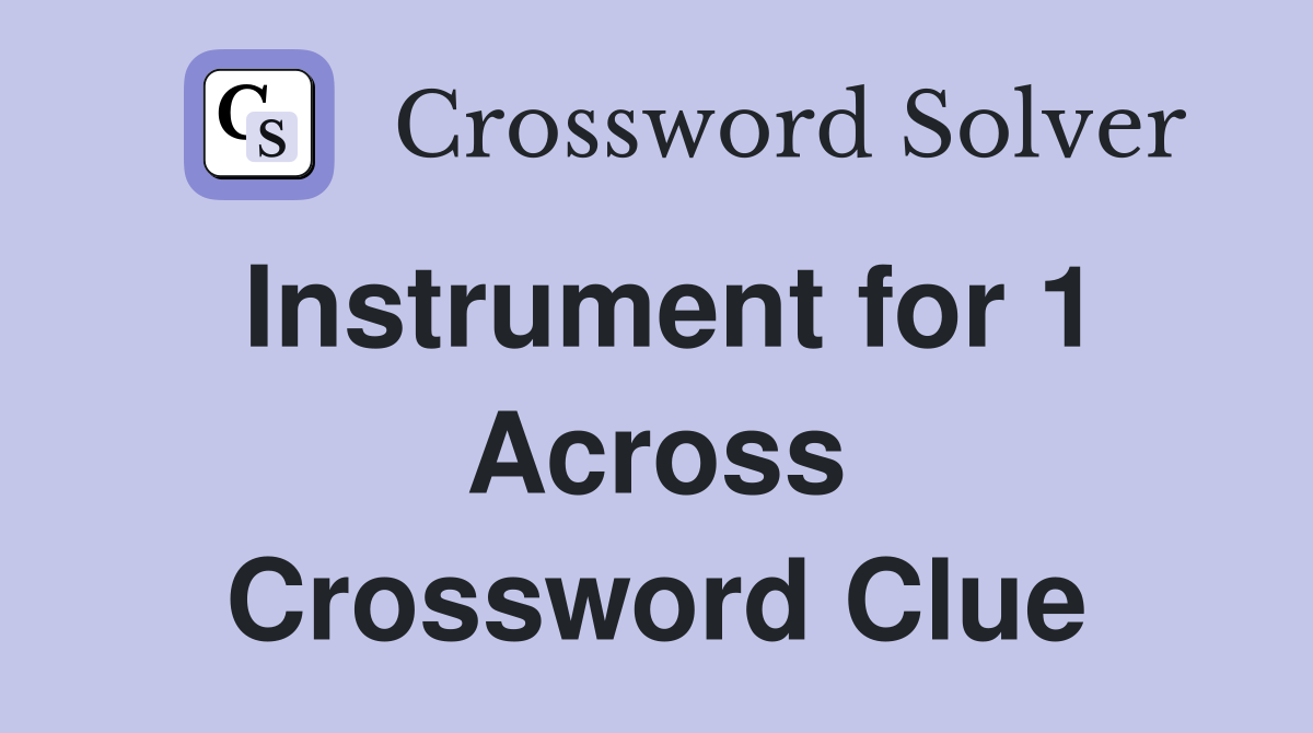 Instrument for 1 Across Crossword Clue