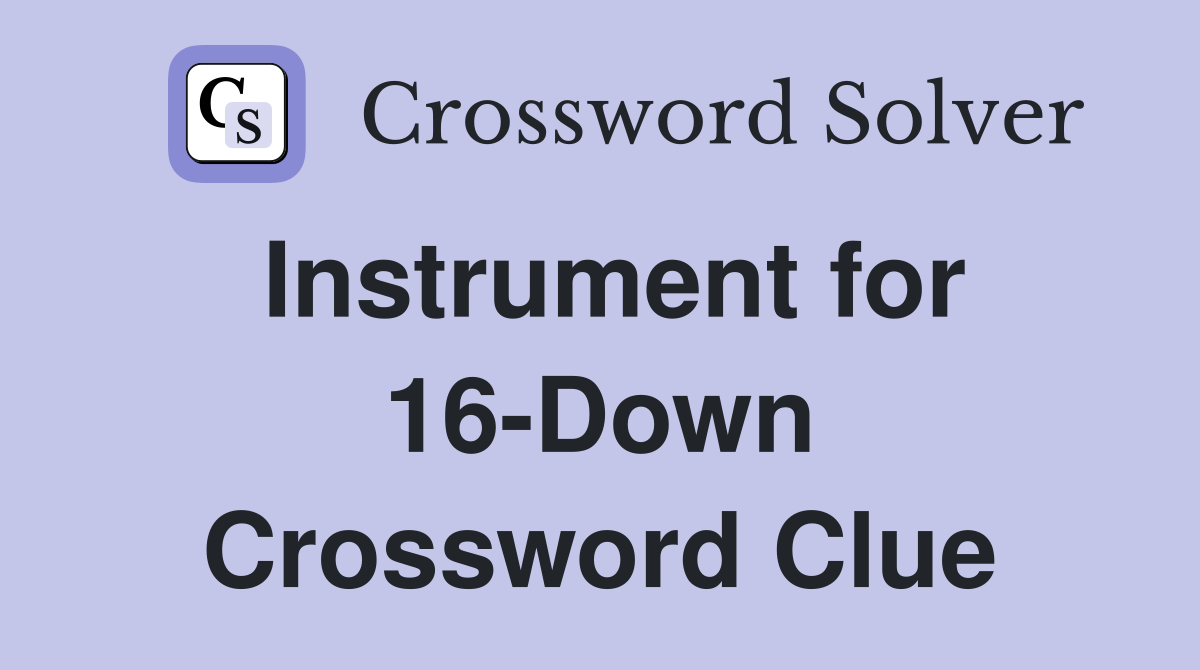 Instrument for 16-Down Crossword Clue