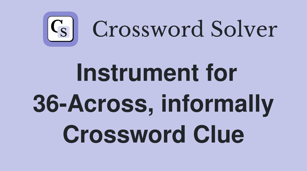Instrument for 36-Across, informally Crossword Clue