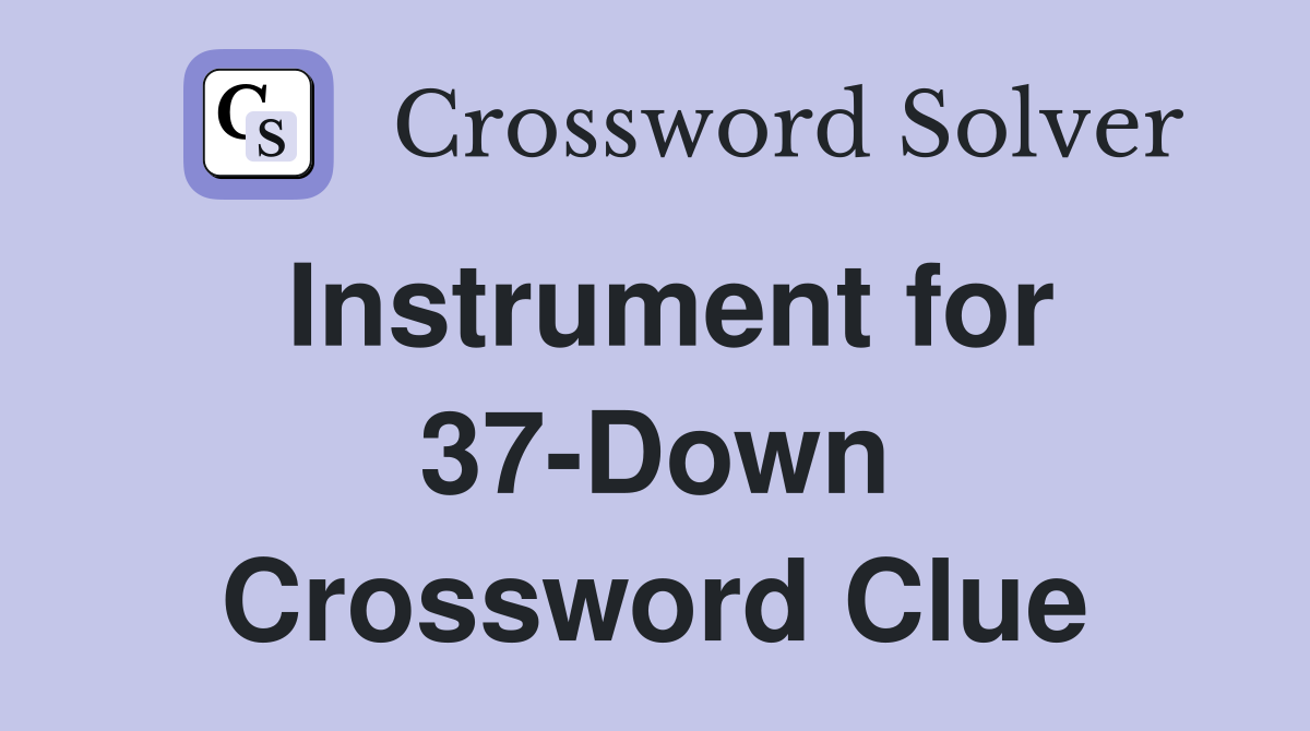 Instrument for 37-Down Crossword Clue