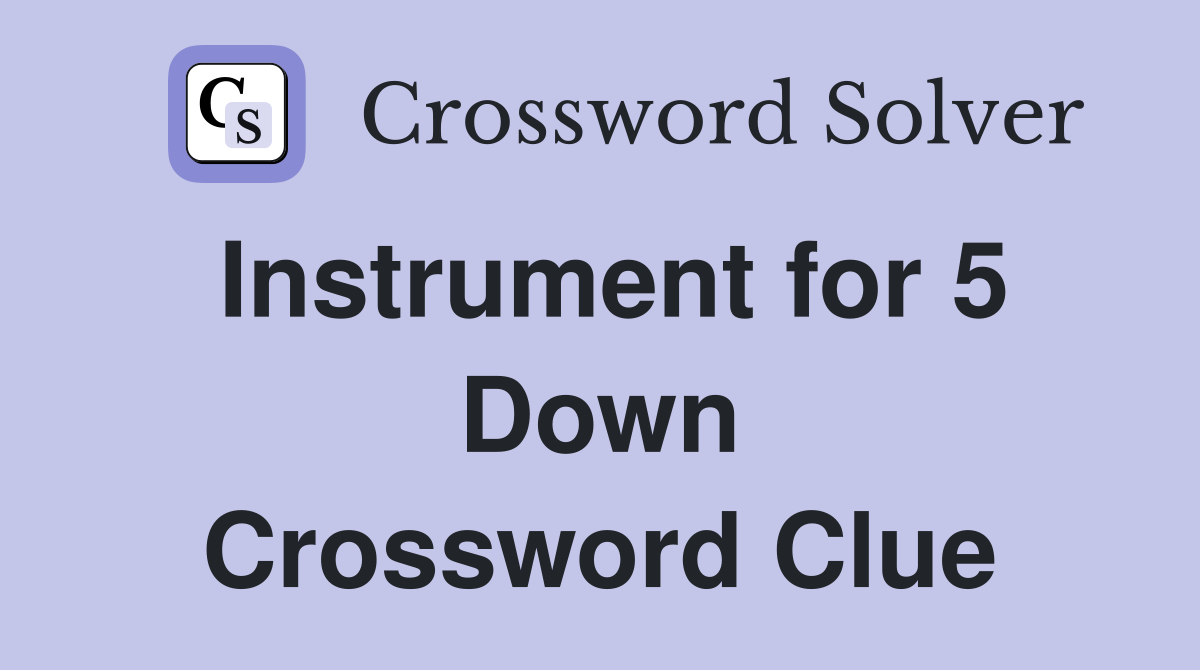 Instrument for 5 Down Crossword Clue